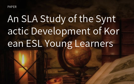 An SLA Study of the Syntactic Development of Korean ESL Young Learners