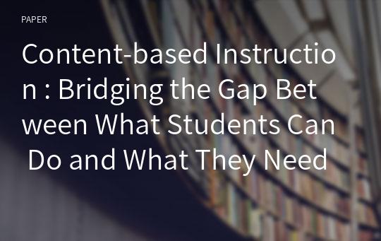 Content-based Instruction : Bridging the Gap Between What Students Can Do and What They Need to Do