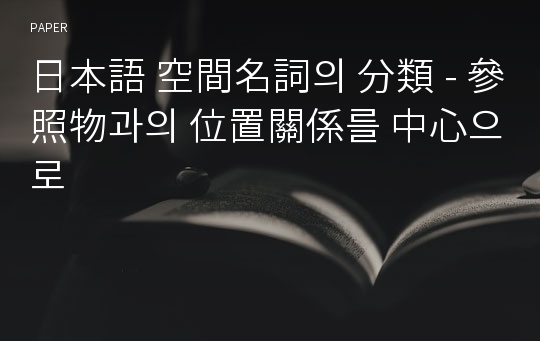 日本語 空間名詞의 分類 - 參照物과의 位置關係를 中心으로