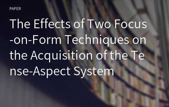 The Effects of Two Focus-on-Form Techniques on the Acquisition of the Tense-Aspect System