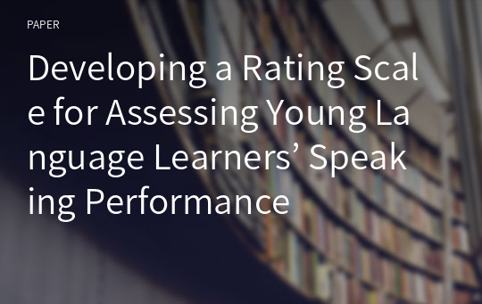 Developing a Rating Scale for Assessing Young Language Learners’ Speaking Performance