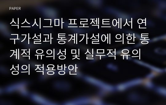 식스시그마 프로젝트에서 연구가설과 통계가설에 의한 통계적 유의성 및 실무적 유의성의 적용방안