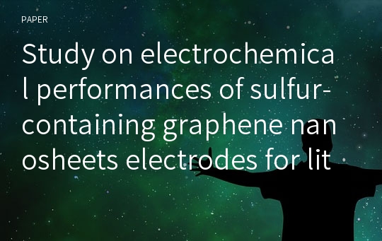 Study on electrochemical performances of sulfur-containing graphene nanosheets electrodes for lithium-sulfur cells