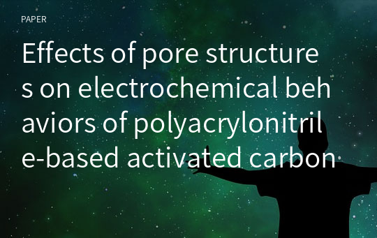 Effects of pore structures on electrochemical behaviors of polyacrylonitrile-based activated carbon nanofibers by carbon dioxide activation