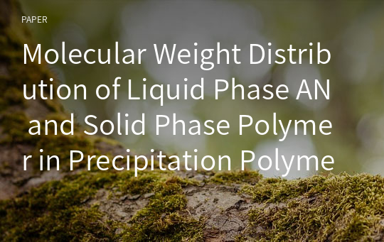 Molecular Weight Distribution of Liquid Phase AN and Solid Phase Polymer in Precipitation Polymerization of AN By Changing Solution Composition and Temperature