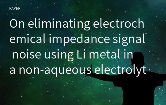 On eliminating electrochemical impedance signal noise using Li metal in a non-aqueous electrolyte for Li ion secondary batteries