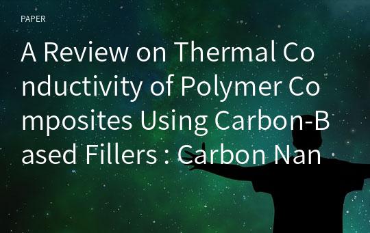 A Review on Thermal Conductivity of Polymer Composites Using Carbon-Based Fillers : Carbon Nanotubes and Carbon Fibers