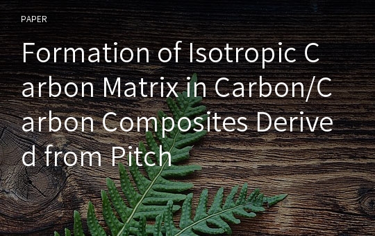 Formation of Isotropic Carbon Matrix in Carbon/Carbon Composites Derived from Pitch