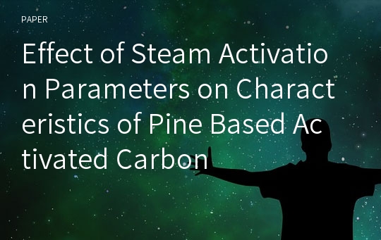 Effect of Steam Activation Parameters on Characteristics of Pine Based Activated Carbon