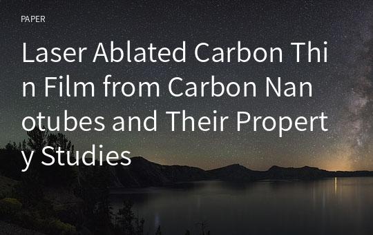 Laser Ablated Carbon Thin Film from Carbon Nanotubes and Their Property Studies