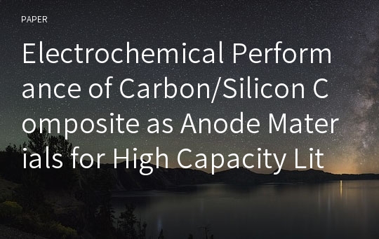 Electrochemical Performance of Carbon/Silicon Composite as Anode Materials for High Capacity Lithium Ion Secondary Battery