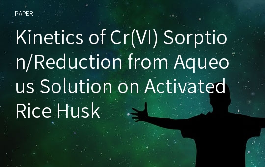 Kinetics of Cr(VI) Sorption/Reduction from Aqueous Solution on Activated Rice Husk