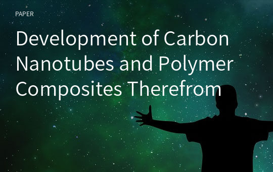 Development of Carbon Nanotubes and Polymer Composites Therefrom