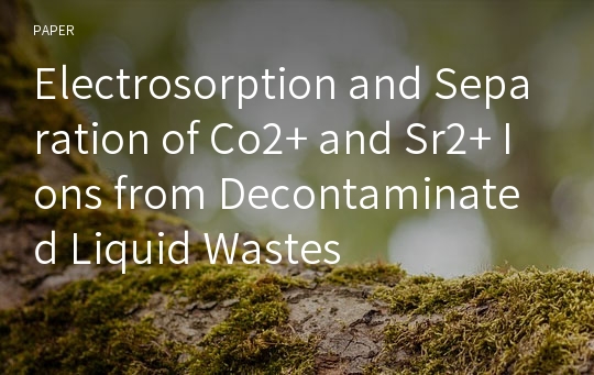 Electrosorption and Separation of Co2+ and Sr2+ Ions from Decontaminated Liquid Wastes