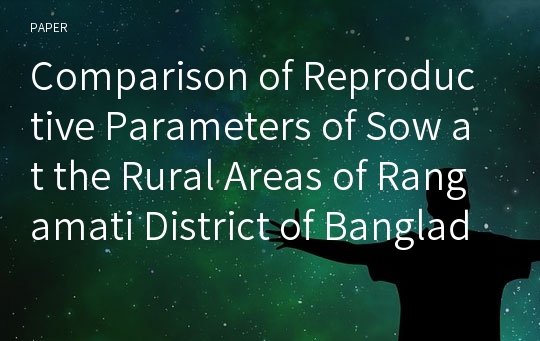 Comparison of Reproductive Parameters of Sow at the Rural Areas of Rangamati District of Bangladesh