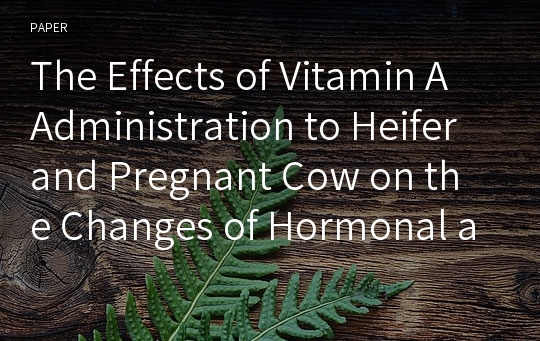 The Effects of Vitamin A Administration to Heifer and Pregnant Cow on the Changes of Hormonal and Body Weight