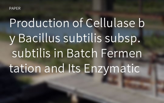 Production of Cellulase by Bacillus subtilis subsp. subtilis in Batch Fermentation and Its Enzymatic Properties