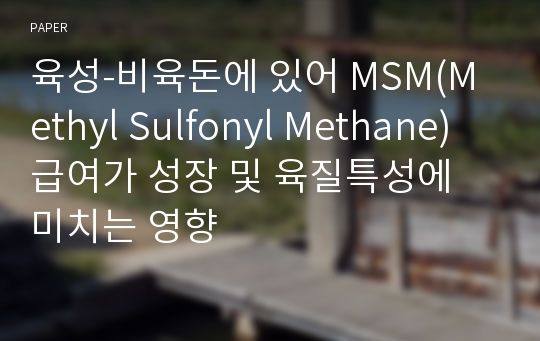 육성-비육돈에 있어 MSM(Methyl Sulfonyl Methane)급여가 성장 및 육질특성에 미치는 영향