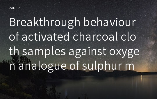 Breakthrough behaviour of activated charcoal cloth samples against oxygen analogue of sulphur mustard