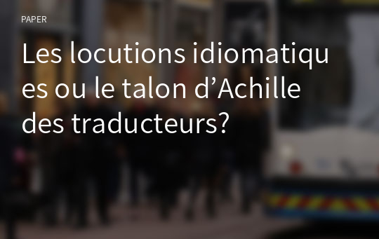 Les locutions idiomatiques ou le talon d’Achille des traducteurs?