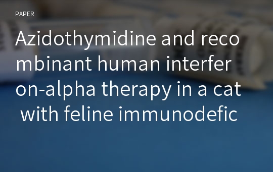 Azidothymidine and recombinant human interferon-alpha therapy in a cat with feline immunodeficiency virus