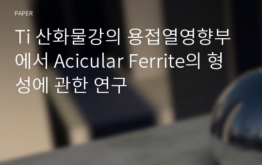 Ti 산화물강의 용접열영향부에서 Acicular Ferrite의 형성에 관한 연구