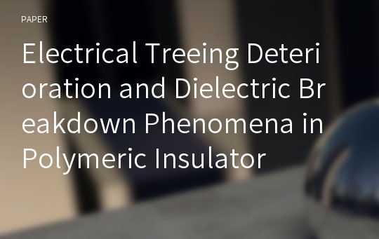 Electrical Treeing Deterioration and Dielectric Breakdown Phenomena in Polymeric Insulator