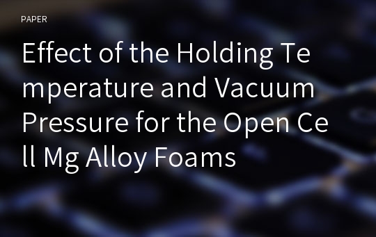 Effect of the Holding Temperature and Vacuum Pressure for the Open Cell Mg Alloy Foams