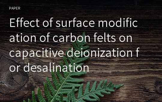 Effect of surface modification of carbon felts on capacitive deionization for desalination