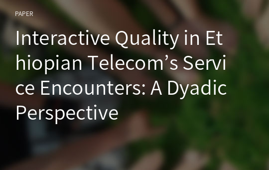 Interactive Quality in Ethiopian Telecom’s Service Encounters: A Dyadic Perspective