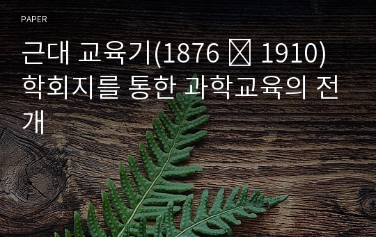 근대 교육기(1876 ∼ 1910) 학회지를 통한 과학교육의 전개