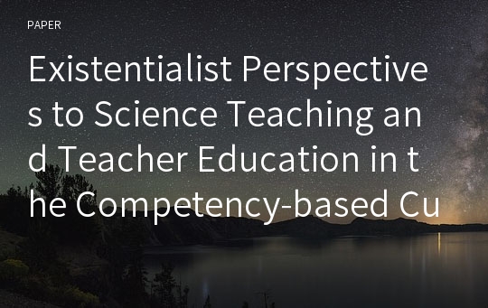 Existentialist Perspectives to Science Teaching and Teacher Education in the Competency-based Curriculum