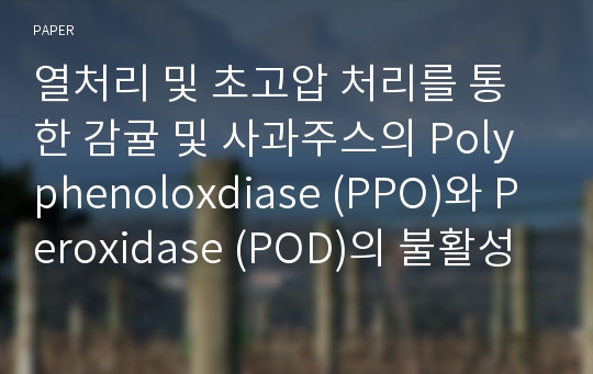 열처리 및 초고압 처리를 통한 감귤 및 사과주스의 Polyphenoloxdiase (PPO)와 Peroxidase (POD)의 불활성화 동역학 연구