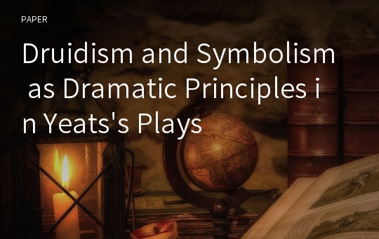 Druidism and Symbolism as Dramatic Principles in Yeats&#039;s Plays