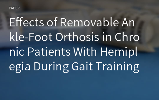Effects of Removable Ankle-Foot Orthosis in Chronic Patients With Hemiplegia During Gait Training: A Pilot Study