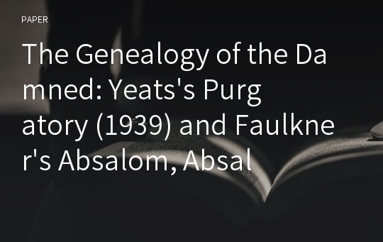 The Genealogy of the Damned: Yeats&#039;s Purgatory (1939) and Faulkner&#039;s Absalom, Absalom! (1936)