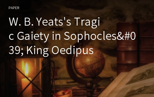 W. B. Yeats&#039;s Tragic Gaiety in Sophocles&#039; King Oedipus