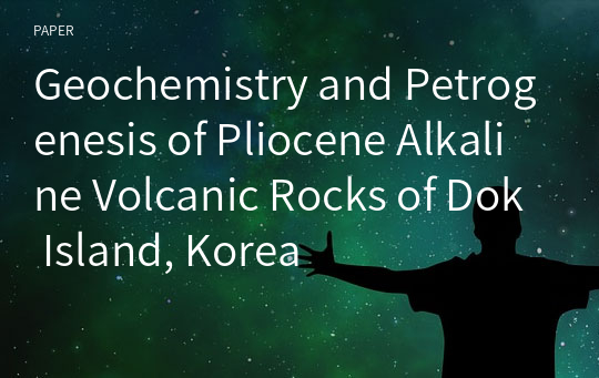 Geochemistry and Petrogenesis of Pliocene Alkaline Volcanic Rocks of Dok Island, Korea