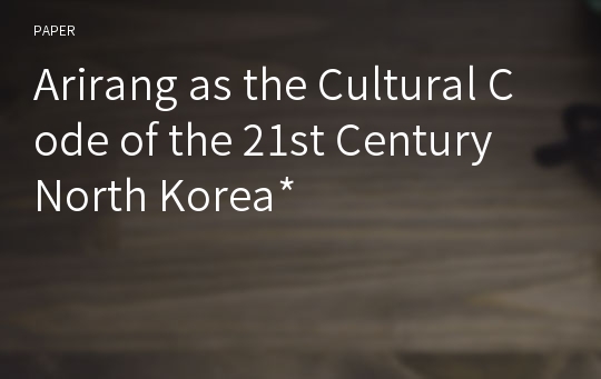 Arirang as the Cultural Code of the 21st Century North Korea*