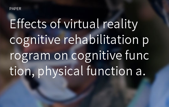 Effects of virtual reality cognitive rehabilitation program on cognitive function, physical function and depression in the elders with dementia