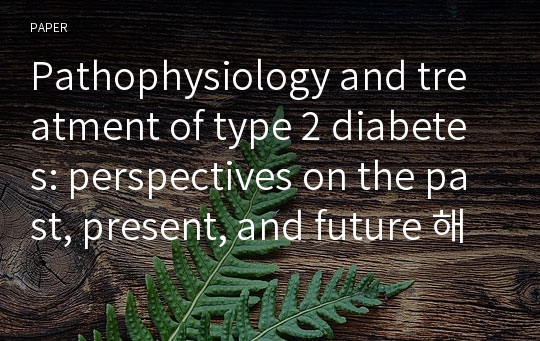 Pathophysiology and treatment of type 2 diabetes: perspectives on the past, present, and future 해석, 요약본