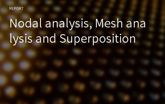 Nodal analysis, Mesh analysis and Superposition