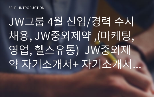 JW그룹 4월 신입/경력 수시채용, JW중외제약 ,(마케팅, 영업, 헬스유통)  JW중외제약 자기소개서+ 자기소개서 팁 + 면접예상문제, JW중외제약 자소서