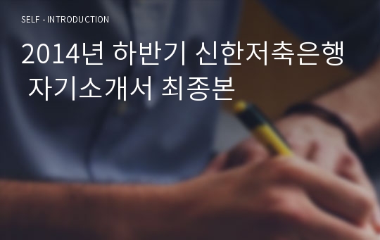 2014년 하반기 신한저축은행 자기소개서 최종본