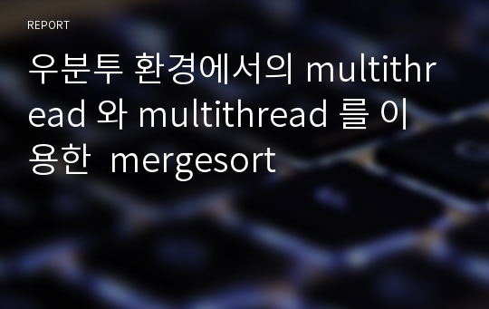 우분투 환경에서의 multithread 와 multithread 를 이용한  mergesort