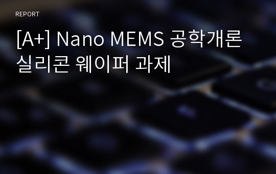 [A+] Nano MEMS 공학개론 실리콘 웨이퍼 과제