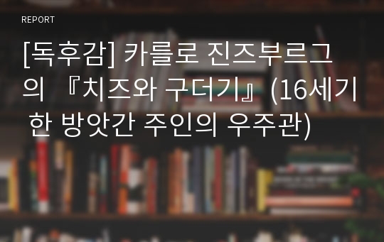 [독후감] 카를로 진즈부르그의 『치즈와 구더기』(16세기 한 방앗간 주인의 우주관)