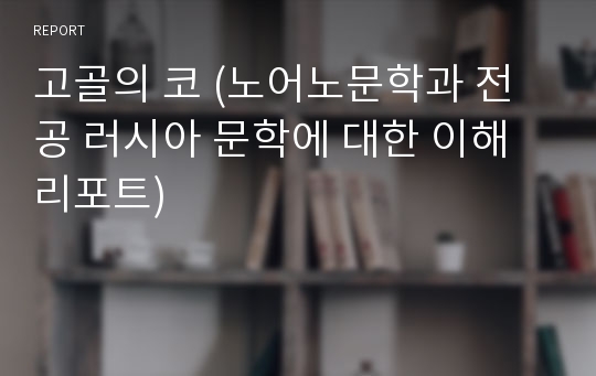 고골의 코 (노어노문학과 전공 러시아 문학에 대한 이해 리포트)