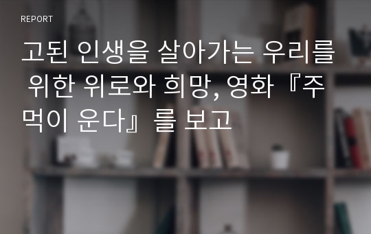 고된 인생을 살아가는 우리를 위한 위로와 희망, 영화『주먹이 운다』를 보고