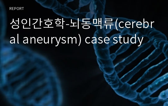 성인간호학-뇌동맥류(cerebral aneurysm) case study